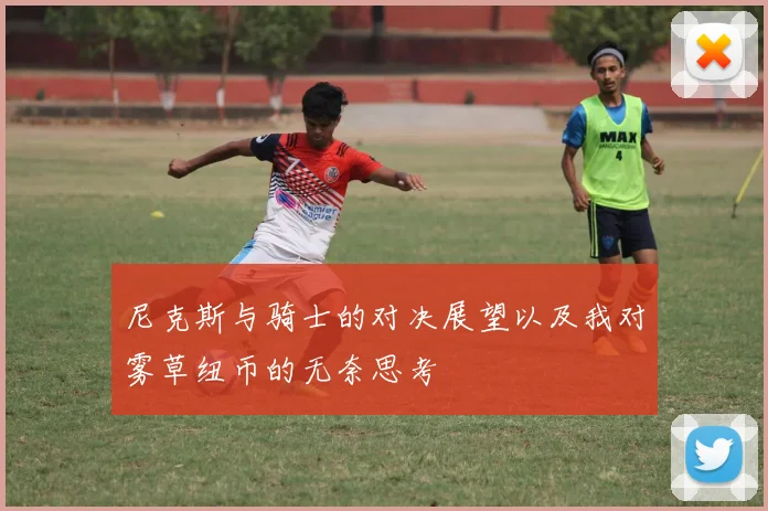 尼克斯与骑士的对决展望以及我对雾草纽币的无奈思考
