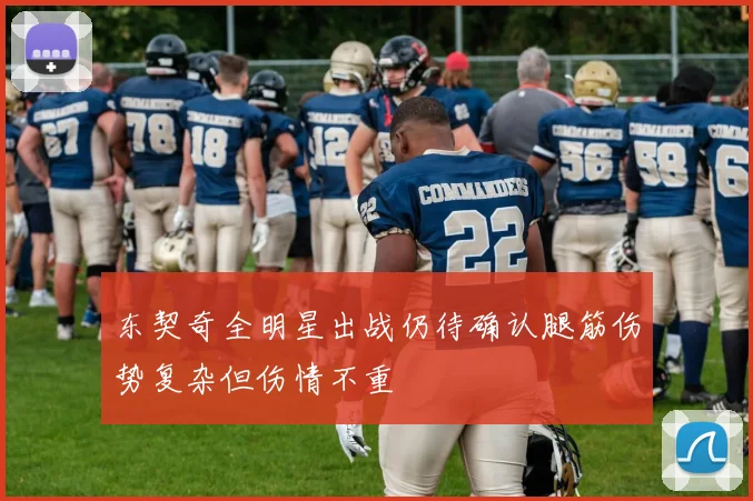 东契奇全明星出战仍待确认腿筋伤势复杂但伤情不重
